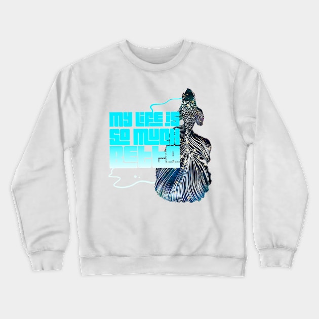 My life is so much betta Crewneck Sweatshirt by meisanmui